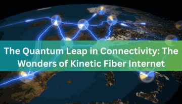 The Quantum Leap in Connectivity The Wonders of Kinetic Fiber Internet