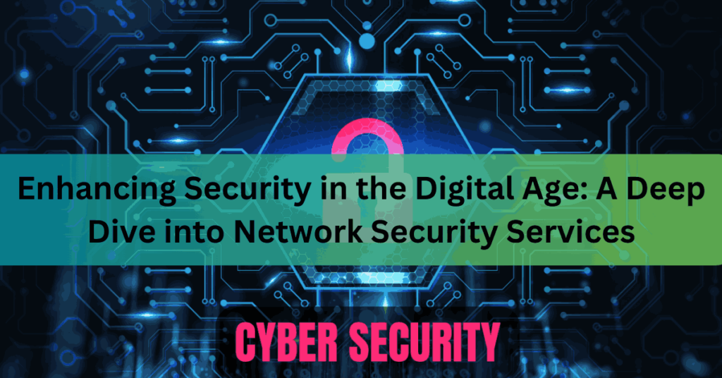 Enhancing Security in the Digital Age A Deep Dive into Network Security Services