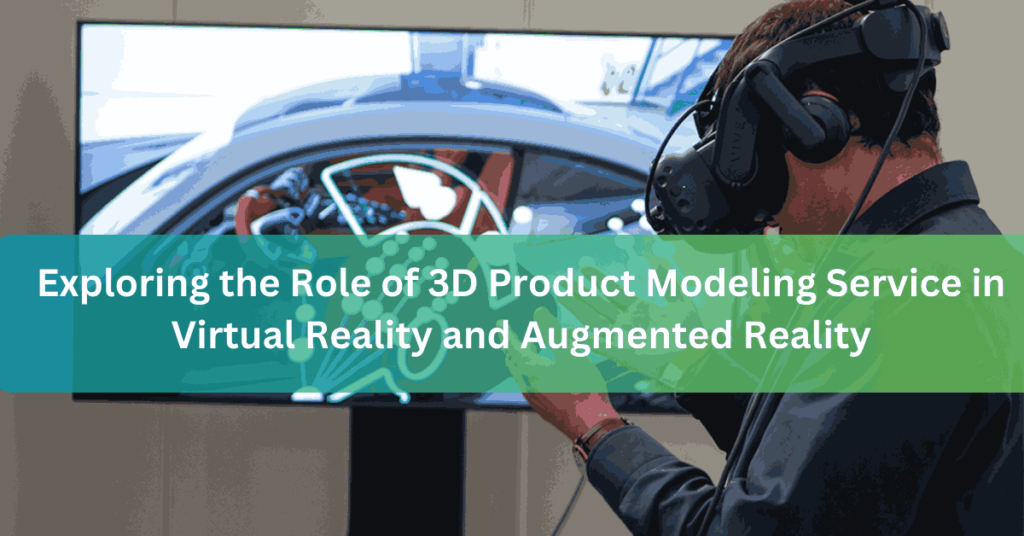 Exploring the Role of 3D Product Modeling Service in Virtual Reality and Augmented Reality