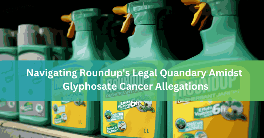Navigating Roundup's Legal Quandary Amidst Glyphosate Cancer Allegations