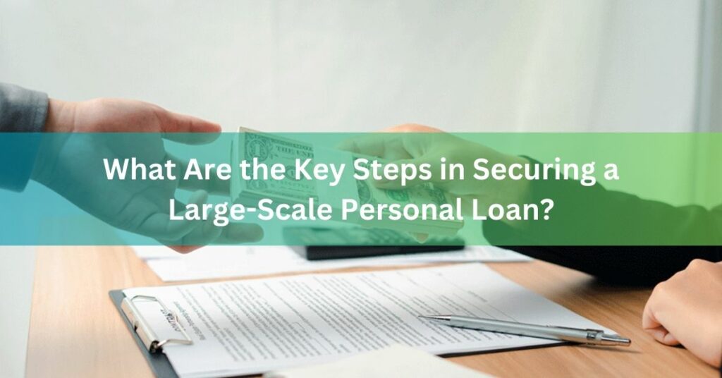 What Are the Key Steps in Securing a Large-Scale Personal Loan