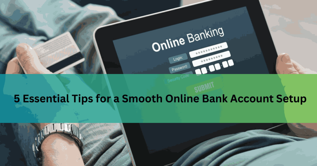 5 Essential Tips for a Smooth Online Bank Account Setup