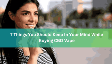 7 Things You Should Keep In Your Mind While Buying CBD Vape