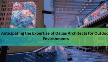 Anticipating the Expertise of Dallas Architects for Outdoor Environments