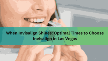 When Invisalign Shines Optimal Times to Choose Invisalign in Las Vegas