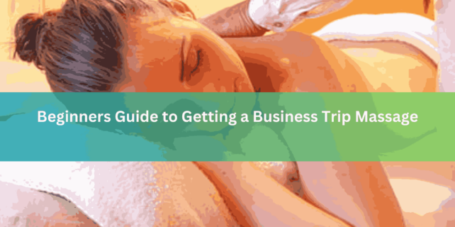 Beginners Guide to Getting a Business Trip Massage