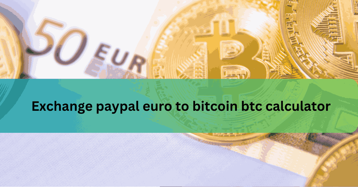 Exchange paypal euro to bitcoin btc calculator
