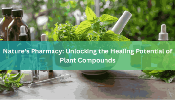 Nature’s Pharmacy Unlocking the Healing Potential of Plant Compounds