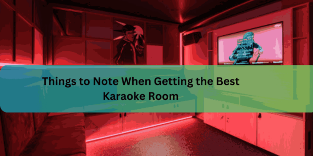 Things to Note When Getting the Best Karaoke Room