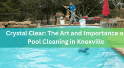 Crystal Clear The Art and Importance of Pool Cleaning in Knoxville